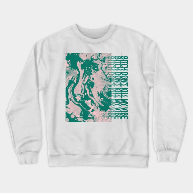 Bitch Don't Kill My Vibe Crewneck Sweatshirt by unknown_pleasures